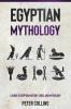 Egyptian Mythology: A Guide to Egyptian History Gods and Mythology