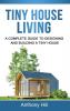 Tiny House Living: A Complete Guide to Designing and Building a Tiny House