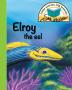 Elroy the eel: Little stories big lessons (Sea Stories)