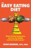 The Easy Eating Diet: Make Healthy Eating Easy and Lose the Weight and Food Guilt Forever!