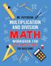 Multiplication and Division Math Workbook for 3rd 4th and 5th Grades: 700+ Practice Questions Quickly Learn to Multiply and Divide with 1-Digit 2-digit and 3-digit Numbers (Answer Key Included)