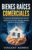 Bienes Raíces Comerciales: La Guía Para Principiantes Para Que Los Pequeños Inversores Obtengan Grandes Beneficios