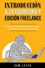 Introducción a la Escritura y Edición Freelance: La Guía Para Principiantes Para Comenzar a Trabajar Por Cuenta Propia Online