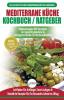 Mediterrane Küche Kochbuch / Ratgeber: Abnehmen Und Herzkrankheiten Vorbeugen (14-tage-menüplan 40+ Bewährte Herzgesunde Rezepte) (Bücher In Deutsch / Mediterrane Diet German Book)