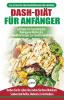 Dash-diät Für Anfänger: Der Ultimative Leitfaden Für Anfänger Um Die Ernährung Zu Verbessern Und Den Bluthochdruck Auf Natürliche Weise Zu Senken (Bücher In Deutsch / Dash Diet German Book)