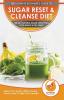 Sugar Reset & Cleanse Diet: The Ultimate Beginner's Sugar Reset & Cleanse Your System Diet Guide - 30-Day Natural Sugar Detox Plan Lose Weight & Feel Great (Without Going Crazy & Fight Cravings!)