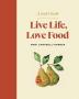 Live Life Love Food: A Cook's Book