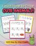 Learn How to Draw Cute Animals!: (Ages 4-8) Step-By-Step Drawing Activity Book for Kids (How to Draw Book)