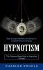 Hypnotism: The Evidence Based Way to Hypnotise Yourself (Step-by-step Methods and Scripts to Create Profound Change)