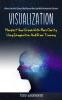 Visualization: Manifest Your Dream With More Clarity Using Imagination And Brain Training (Achieve Limitless Success And Improve Your Life With Visualization Exercises)