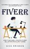 Fiverr: Actionable Tips to Earn More Attract Clients and Love What You Do (How to Become a Trusted Fiverr Seller Who Regularly Earns)