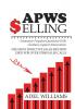 APWS Selling The Most Effective Sales Method Used for Over 57000 Sales Calls: A Comprehensive Step-By-Step Method for Achieving Sales Success in Simple and Complex Sales in Most Industries