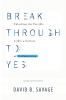 Break Through To Yes: Unlocking the Possible within a Culture of Collaboration: Updated and Revised Edition