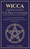 Wicca - Quick Guide for Practitioners: A Guide with Essential Information for Any Rituals and Spells