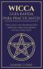 Wicca - Guía Rápida para Practicantes: Una Guía con Información Esencial para Cualquier Ritual y Hechizo