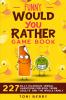 Funny Would You Rather Game Book: 227 Silly Hilarious Unreal Questions for Kids Teens Adults and the whole Family