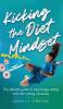 Kicking the Diet Mindset: The Ultimate Guide to Stop Binge Eating and Start Eating Intuitively