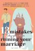 13 Mistakes You Are Making Right Now That Are Ruining Your Marriage: A Practical Guide to Turn Your Marriage Around Through Mutual Listening Understanding and Love