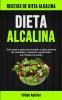 Dieta Alcalina: Guía paso a paso para adoptar la dieta alcalina de inmediato y mantener equilibrados sus niveles de acidez (Recetas de dieta alcalina)