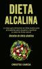 Dieta Alcalina: La mejor guía alimenticia de dieta alcalina para principiantes para recuperar y equilibrar su salud de forma natural (Recetas de dieta alcalina)