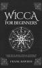 Wicca for Beginners: Learn Wicca Magic Rituals Witchcraft and Beliefs with This Easy to Read Guide