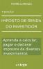 Imposto de Renda do Investidor: Aprenda a Calcular Pagar e Declarar Impostos de Diversos Investimentos (Versão Estendida)