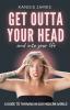 GET OUTTA YOUR HEAD and into your life: A Guide to Thriving in Our Modern World