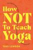 How Not To Teach Yoga: Lessons on Boundaries Accountability and Vulnerability - Learnt the Hard Way