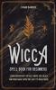 Wicca Spell Book for Beginners: Learn Witchcraft Rituals White Red Black and Rune Magic with this Easy to Read Guide