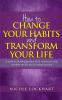 How to Change your Habits and Transform your Life