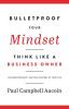 Bulletproof Your Mindset. Think Like a Business Owner.: Take Responsibility and Take Control of Your Life.