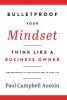 Bulletproof Your Mindset. Think Like a Business Owner.: Take Responsibility and Take Control of Your Life.