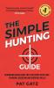 The Simple Hunting Guide: Beginners Quick Start Into The Sport With Ease - Tracking Scouting And Survival Skills