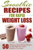 Smoothie Recipes for Rapid Weight Loss: 50 Delicious Quick & Easy Recipes to Help Melt Your Damn Stubborn Fat Away!