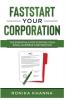 FastStart Your Corporation: The Essentials For Starting Your Small Business Corporation