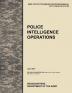 Police Intelligence Operations: The Official U.S. Army Tactics Techniques and Procedures Manual ATTP 3-39.20 (FM 3-19.50) July 2010