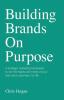 Building Brands on Purpose: A strategic marketing framework to win the hearts and minds of your team and customers for life