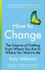 How to Change: The Science of Getting from Where You Are to Where You Want to Be