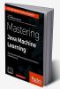 Mastering Java Machine Learning