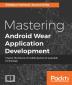 Mastering Android Wear Application Development