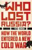 WHO LOST RUSSIA? - HOW THE WORLD ENTERED A NEW COLD WAR