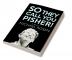 So They Call You Pisher!