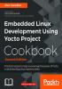 Embedded Linux Development Using Yocto Project Cookbook - Second Edition