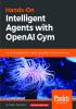 Hands-On Intelligent Agents with OpenAI Gym