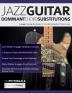 Jazz Guitar Dominant Chord Substitutions: Arpeggio Soloing Vocabulary for The Most Important Chord in Jazz