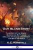 Our Island Story: A History of the Kings Queens and Battles of England Scotland and Britain for Boys and Girls