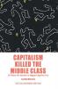 Capitalism Killed the Middle Class