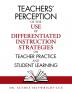 Teachers' Perception of the Use of Differentiated Instruction Strategies on Teacher Practice and Student Learning