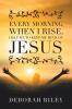 Every Morning When I Rise Help Me to Keep My Mind on Jesus