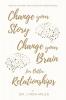 Change Your Story Change Your Brain for Better Relationship